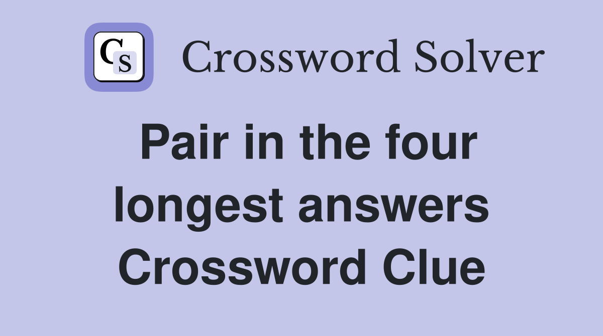 Pair in the four longest answers Crossword Clue