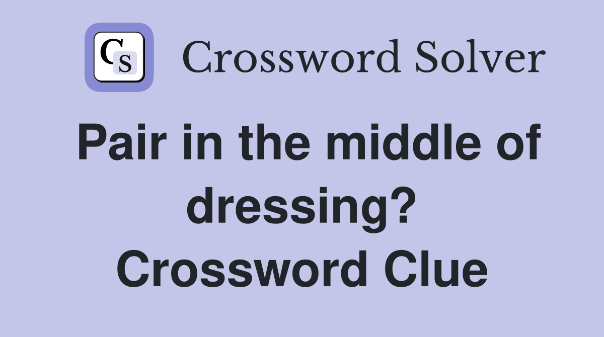 Pair in the middle of dressing? Crossword Clue