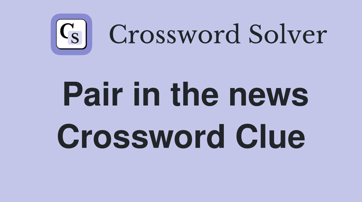 Pair in the news Crossword Clue