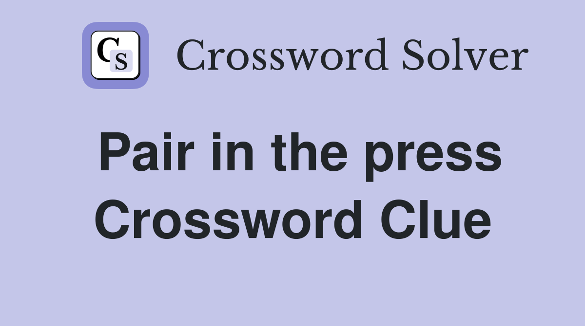 Pair in the press Crossword Clue