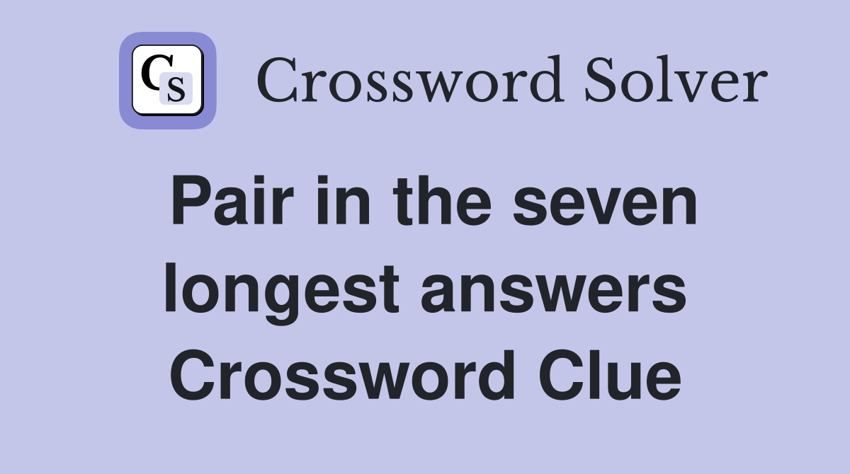 Pair in the seven longest answers Crossword Clue