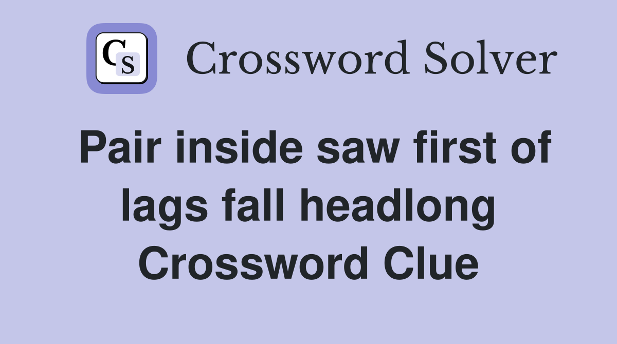 Pair inside saw first of lags fall headlong Crossword Clue