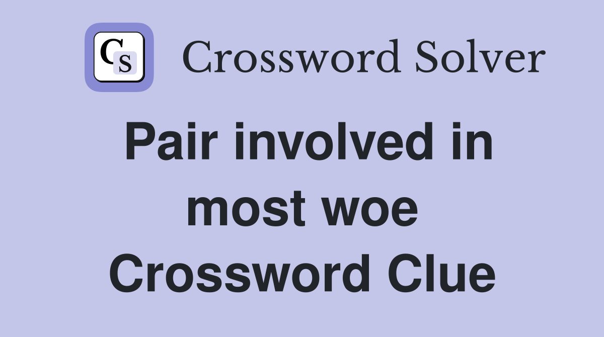 Pair involved in most woe Crossword Clue