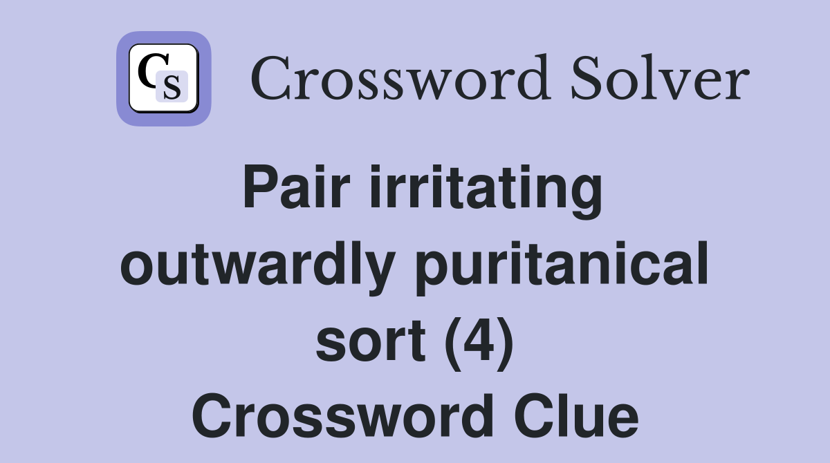 Pair irritating outwardly puritanical sort (4) Crossword Clue