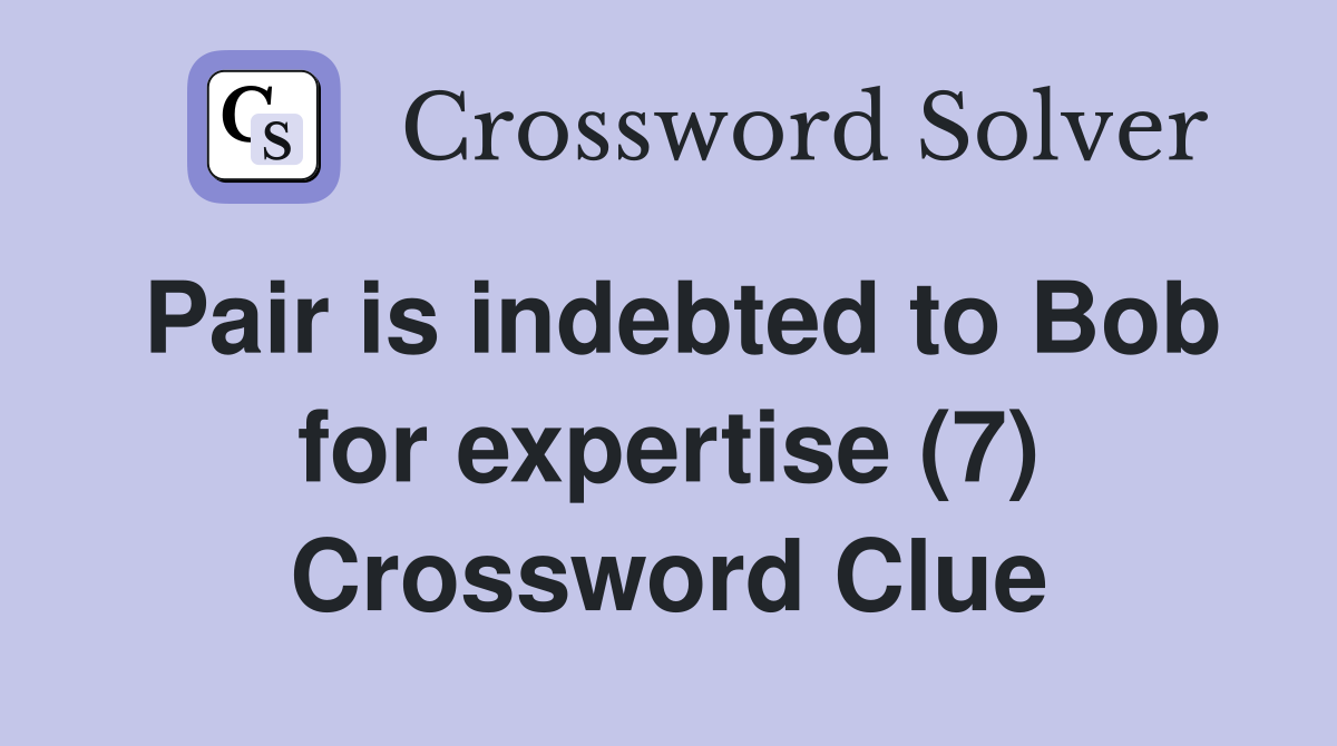 Pair is indebted to Bob for expertise (7) Crossword Clue