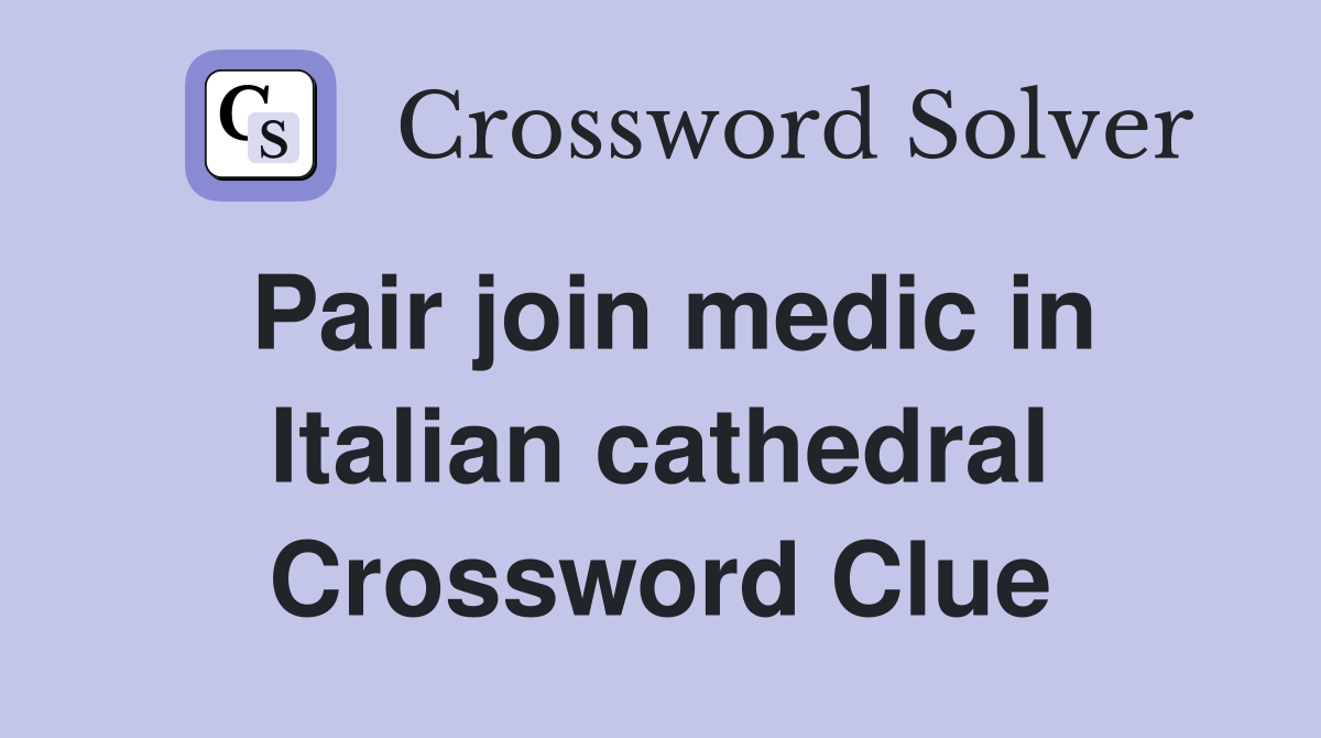 Pair join medic in Italian cathedral Crossword Clue