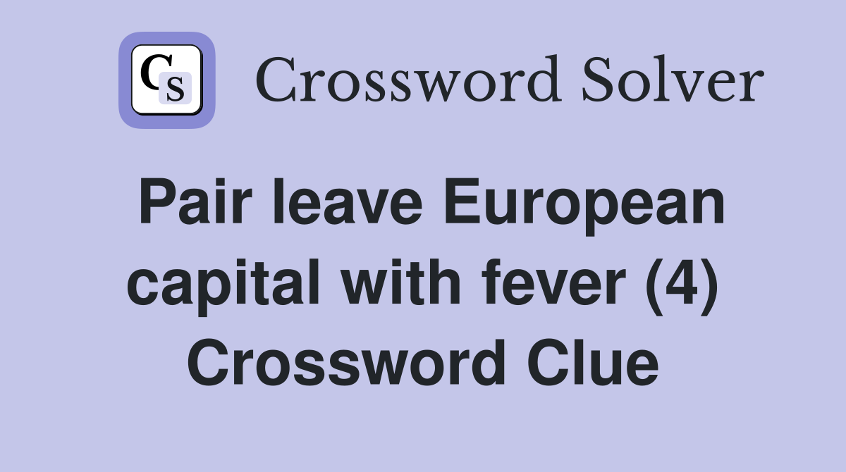 Pair leave European capital with fever (4) Crossword Clue