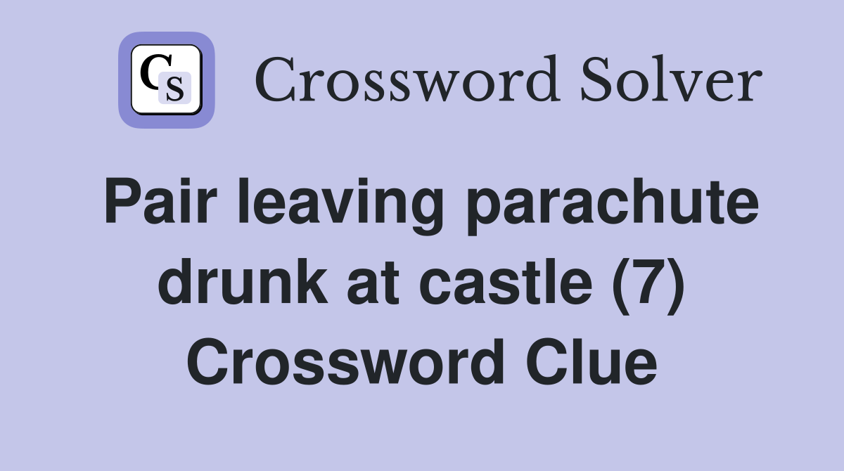 Pair leaving parachute drunk at castle (7) Crossword Clue