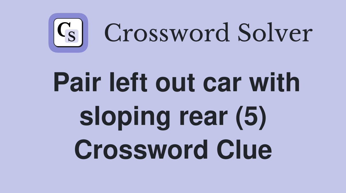 Pair left out car with sloping rear (5) Crossword Clue