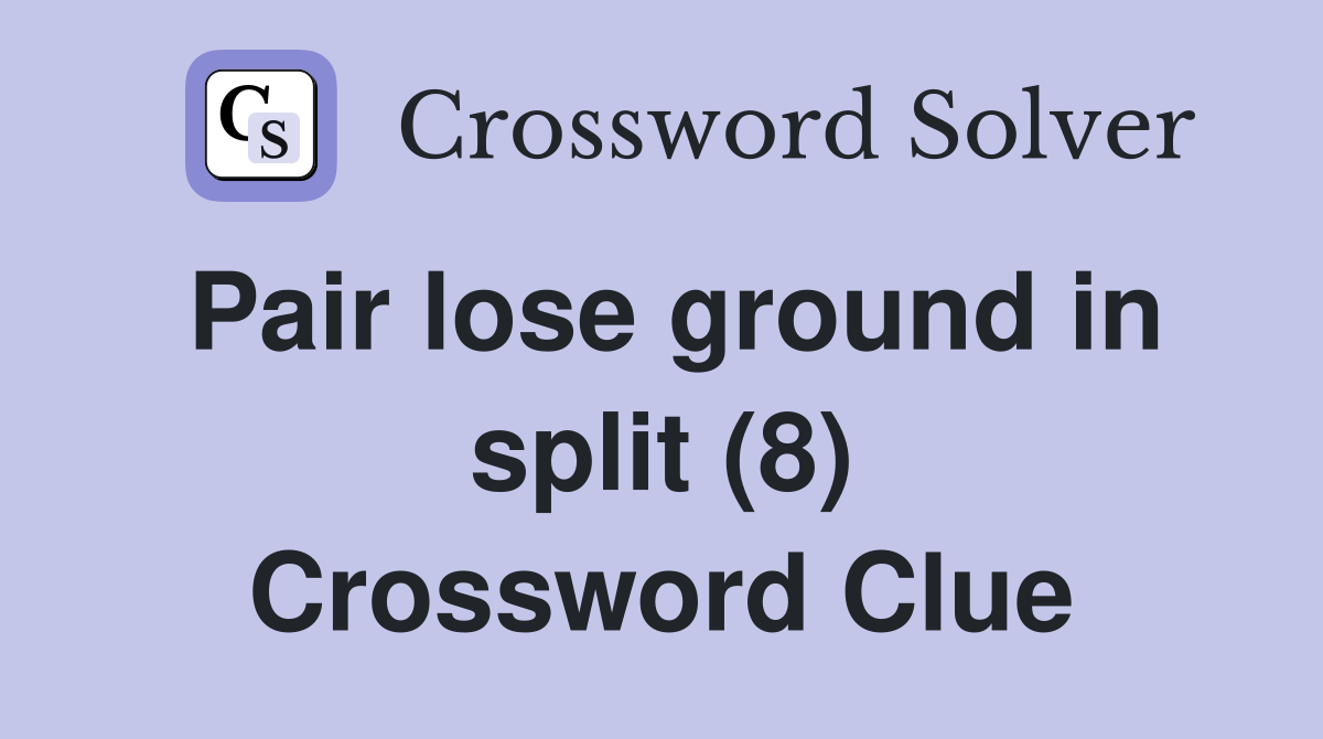 Pair lose ground in split (8) Crossword Clue