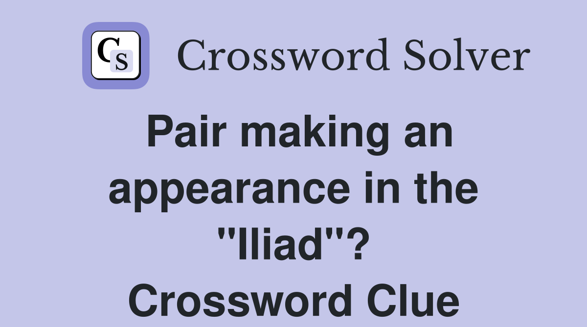 Pair making an appearance in the "Iliad"? Crossword Clue