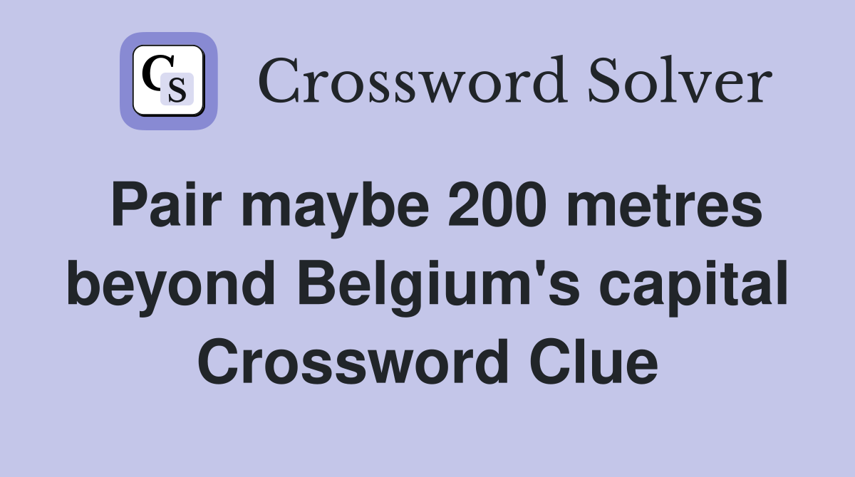 Pair maybe 200 metres beyond Belgium's capital Crossword Clue