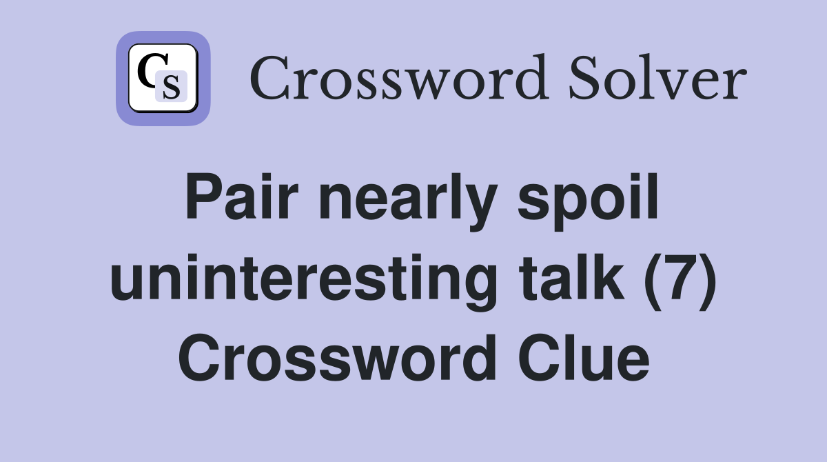Pair nearly spoil uninteresting talk (7) Crossword Clue