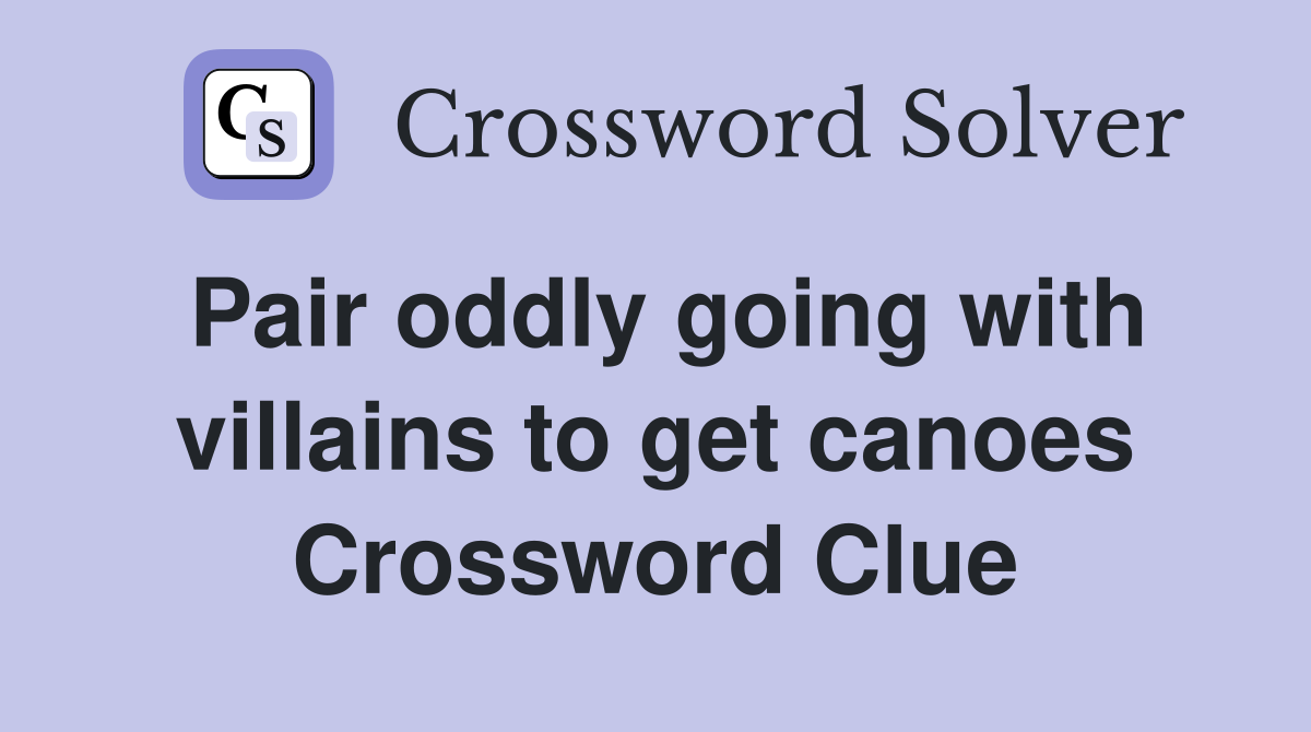 Pair oddly going with villains to get canoes Crossword Clue