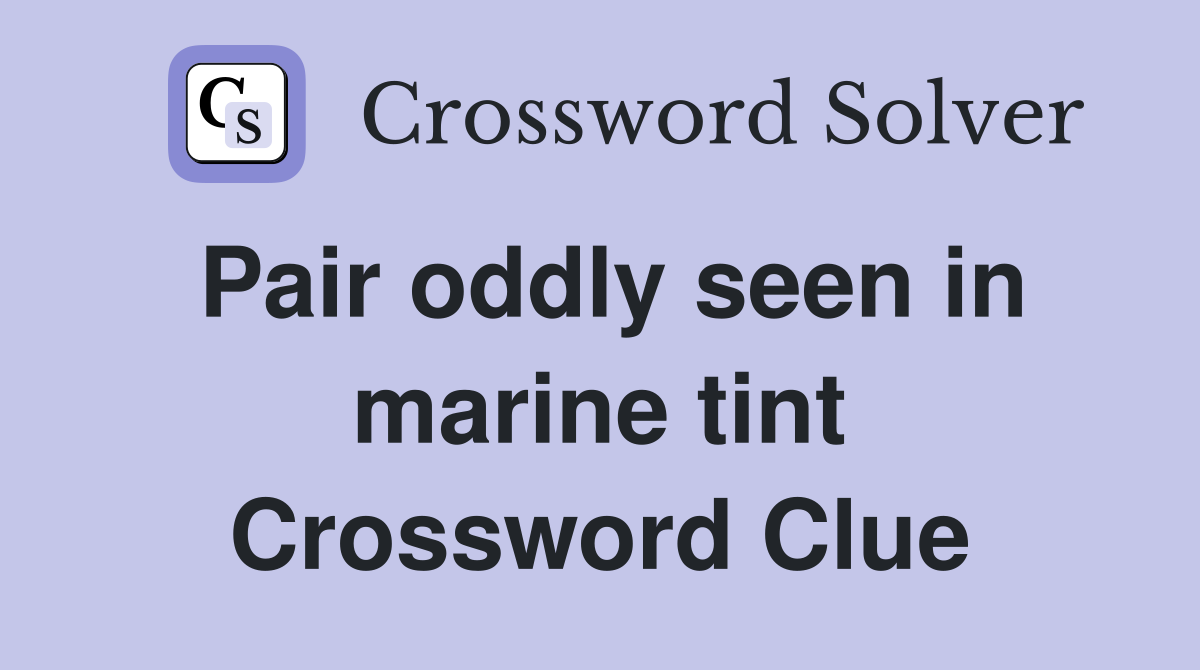 Pair oddly seen in marine tint Crossword Clue