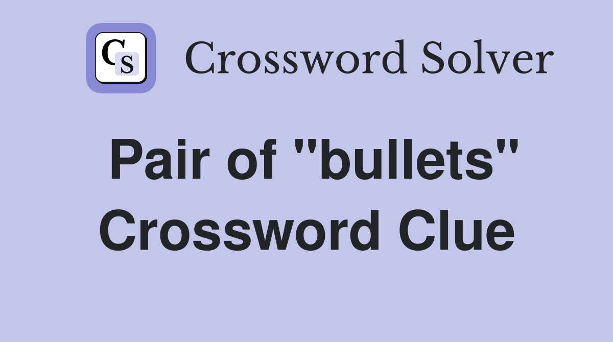 Pair of "bullets" Crossword Clue