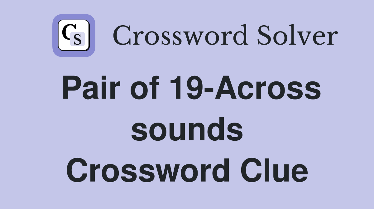 Pair of 19-Across sounds Crossword Clue