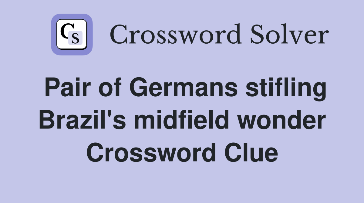 Pair of Germans stifling Brazil's midfield wonder Crossword Clue