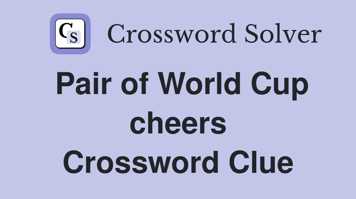 Pair of World Cup cheers Crossword Clue