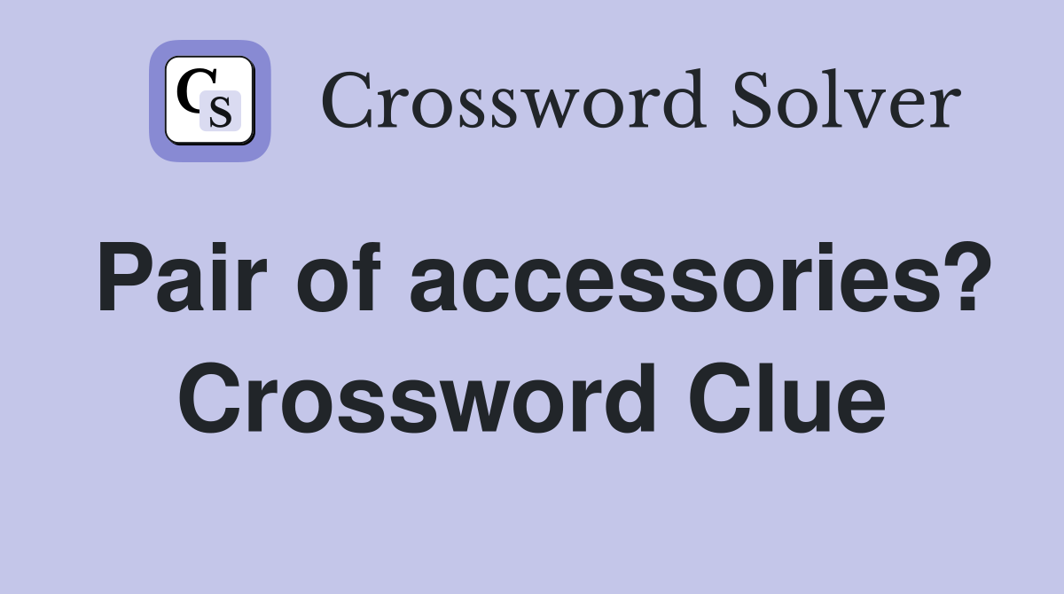 Pair of accessories? Crossword Clue