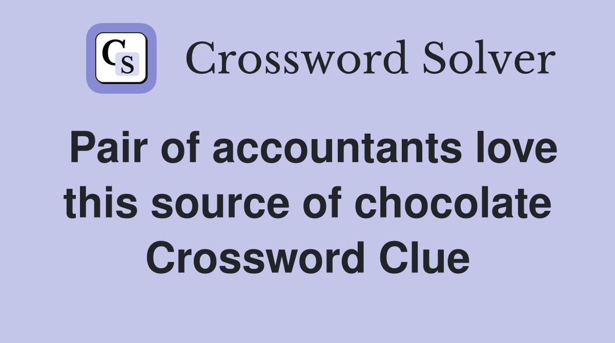 Pair of accountants love this source of chocolate Crossword Clue