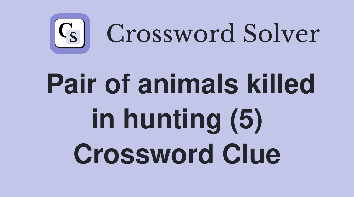 Pair of animals killed in hunting (5) Crossword Clue