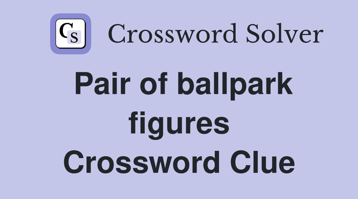 Pair of ballpark figures Crossword Clue