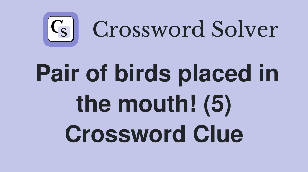 Pair of birds placed in the mouth! (5) Crossword Clue
