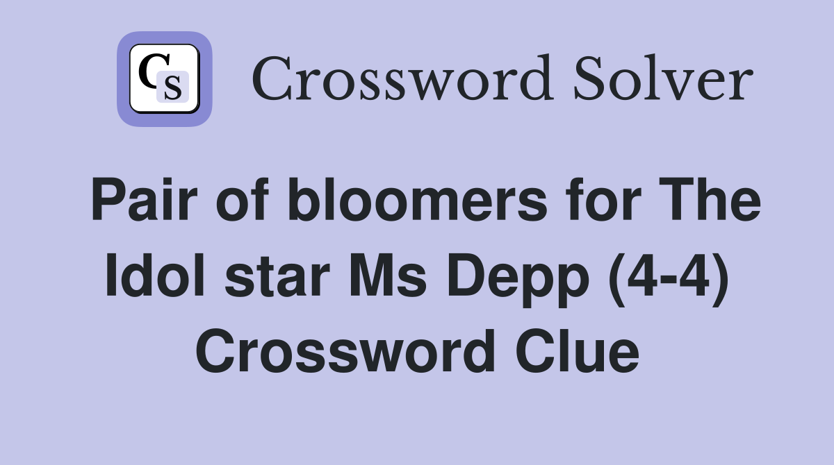 Pair of bloomers for The Idol star Ms Depp (4-4) Crossword Clue