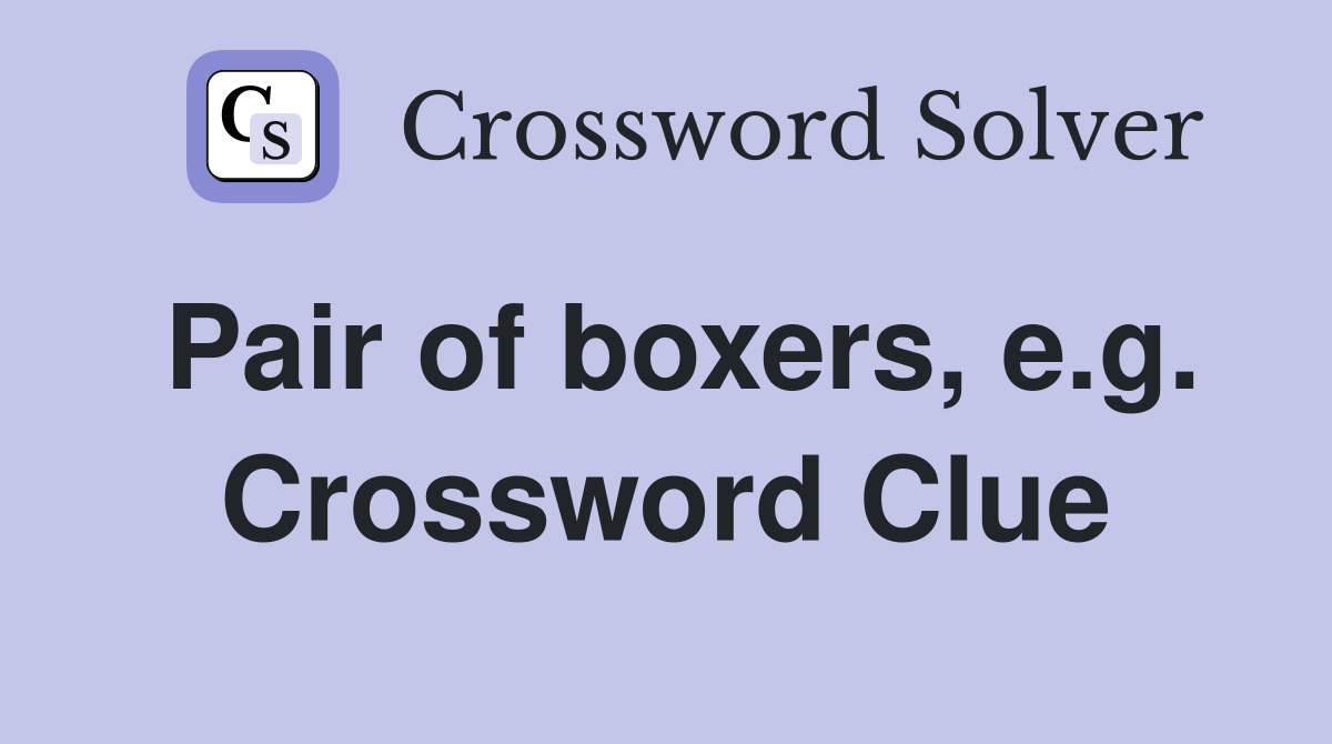 Pair of boxers, e.g. Crossword Clue