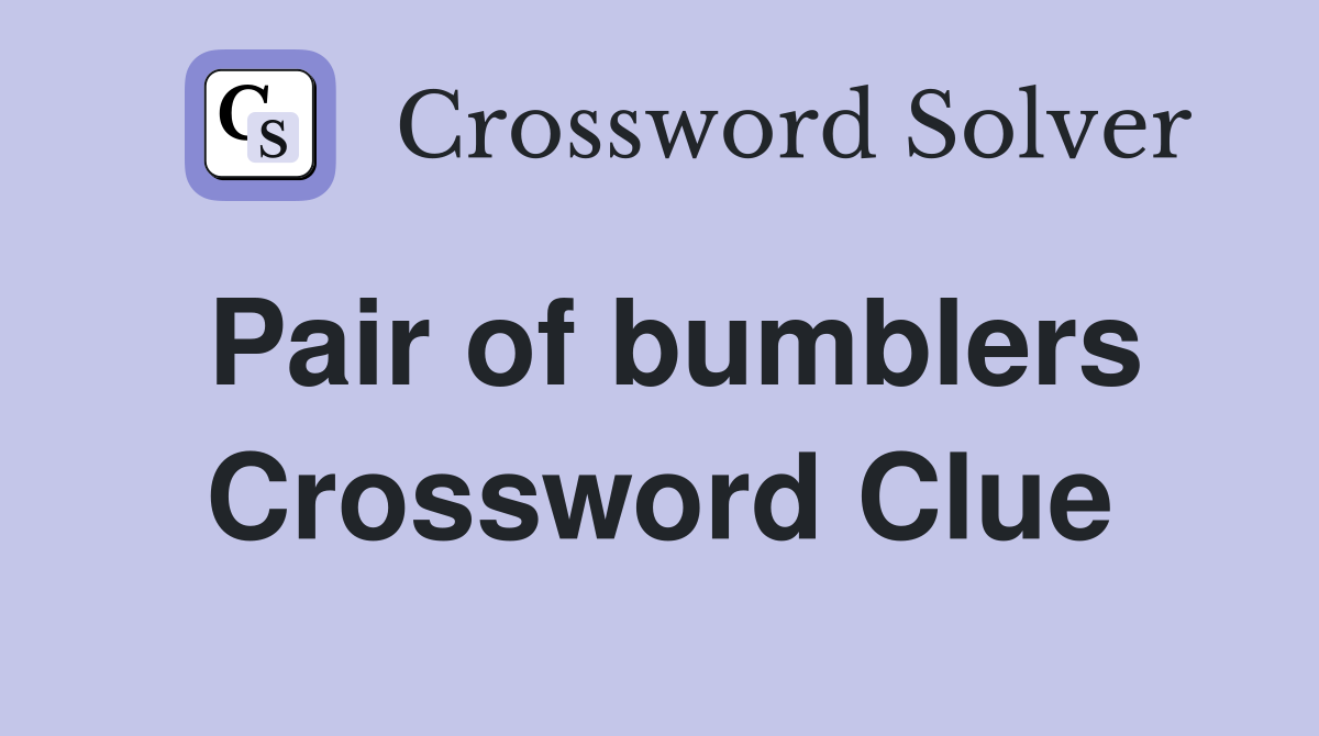 Pair of bumblers Crossword Clue