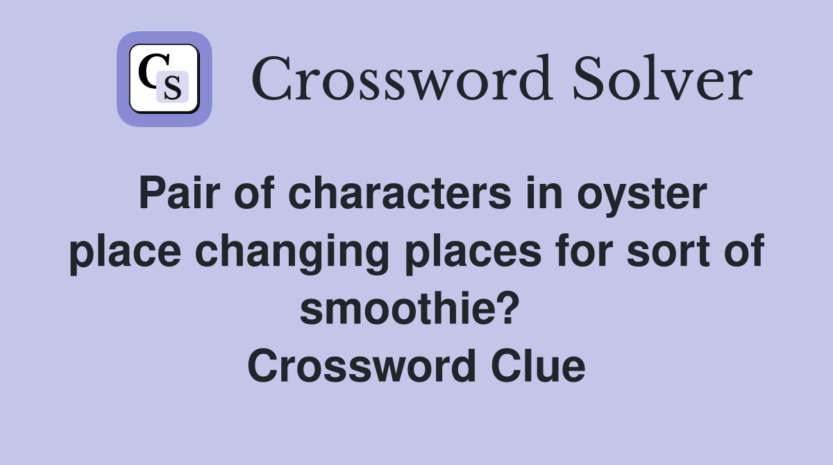 Pair of characters in oyster place changing places for sort of smoothie?  Crossword Clue