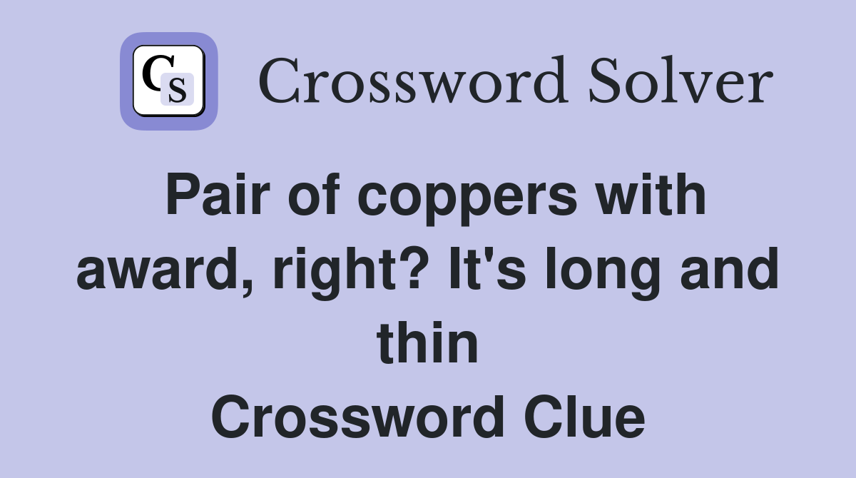 Pair of coppers with award, right? It's long and thin Crossword Clue