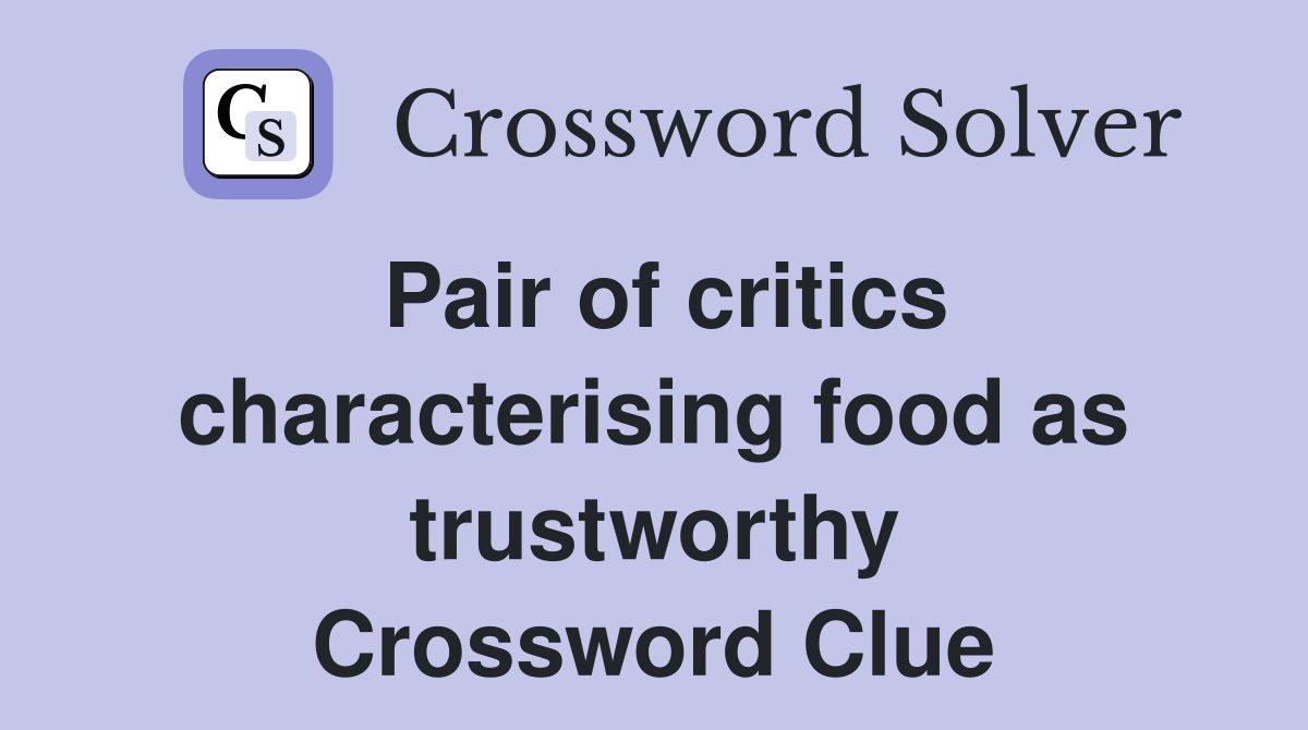 Pair of critics characterising food as trustworthy Crossword Clue