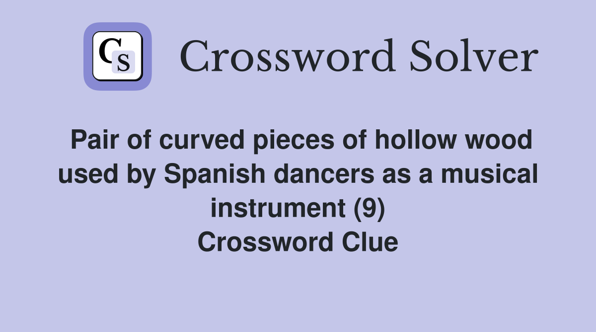 Pair of curved pieces of hollow wood used by Spanish dancers as a musical instrument (9) Crossword Clue