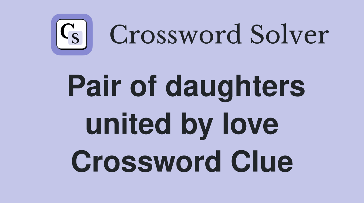 Pair of daughters united by love Crossword Clue