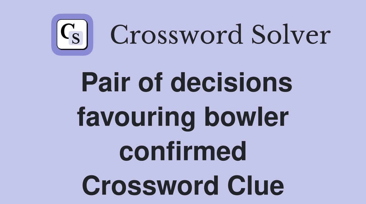 Pair of decisions favouring bowler confirmed Crossword Clue