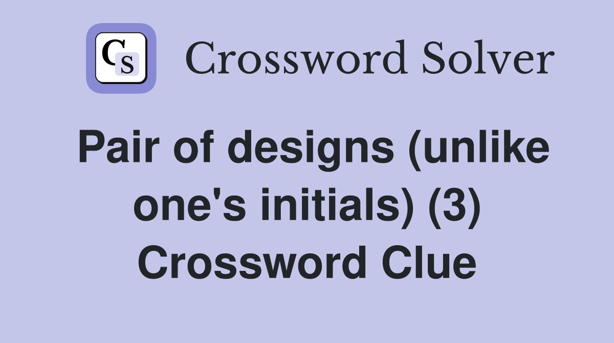Pair of designs (unlike one's initials) (3) Crossword Clue