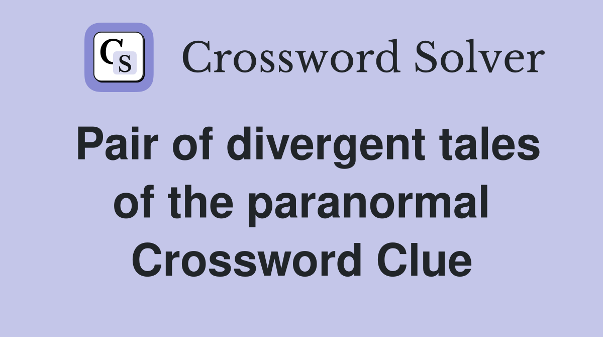 Pair of divergent tales of the paranormal Crossword Clue