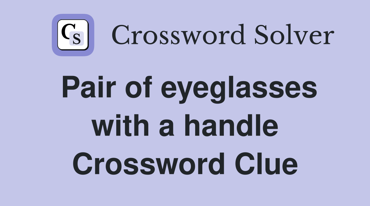 Pair of eyeglasses with a handle Crossword Clue