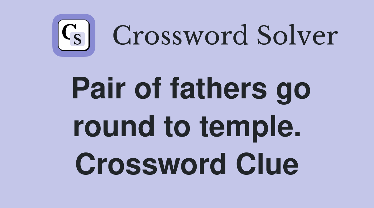 Pair of fathers go round to temple. Crossword Clue