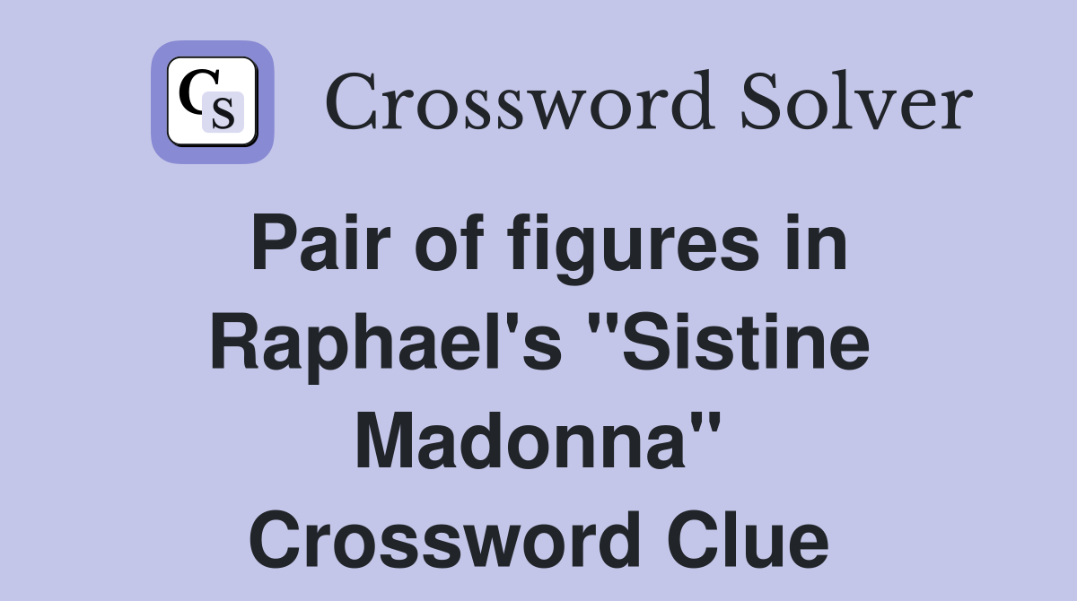 Pair of figures in Raphael's "Sistine Madonna" Crossword Clue