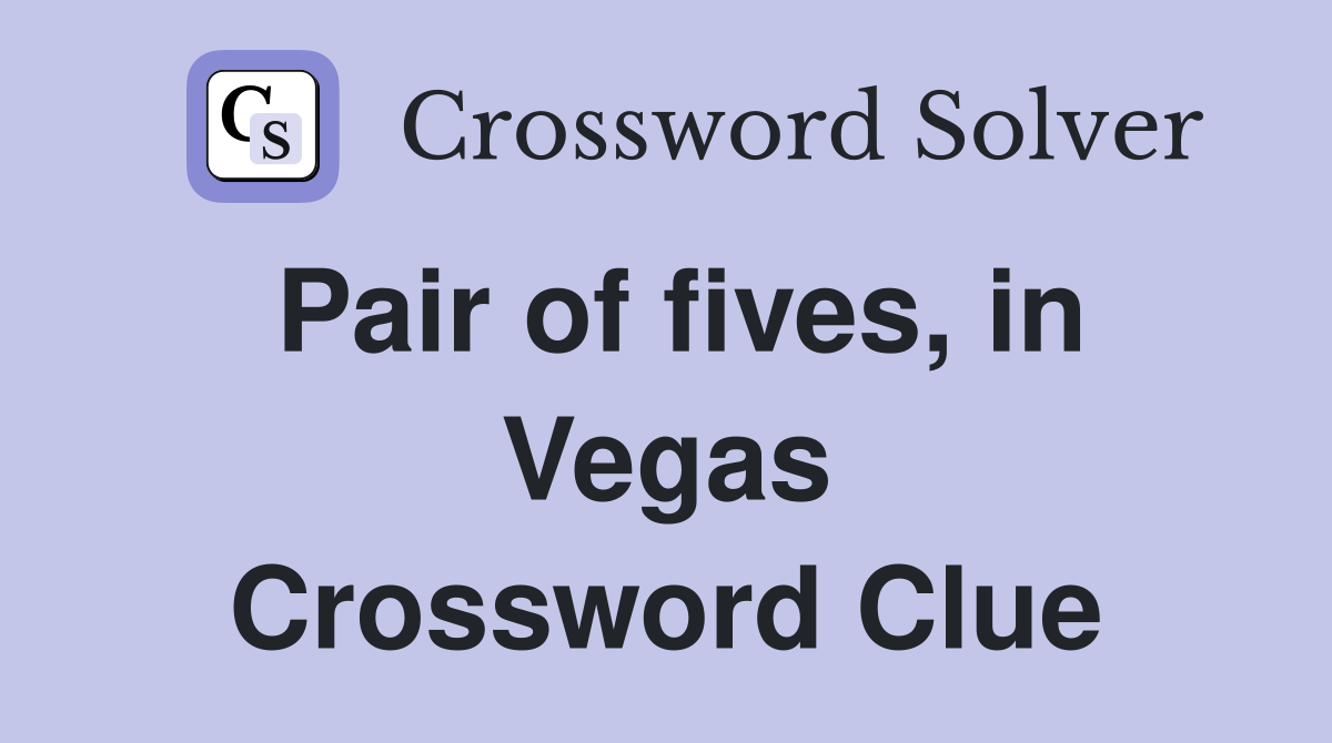 Pair of fives, in Vegas Crossword Clue