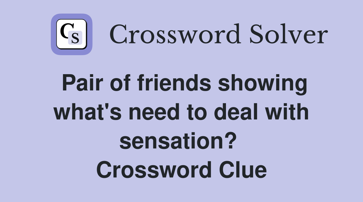 Pair of friends showing what's need to deal with sensation?  Crossword Clue