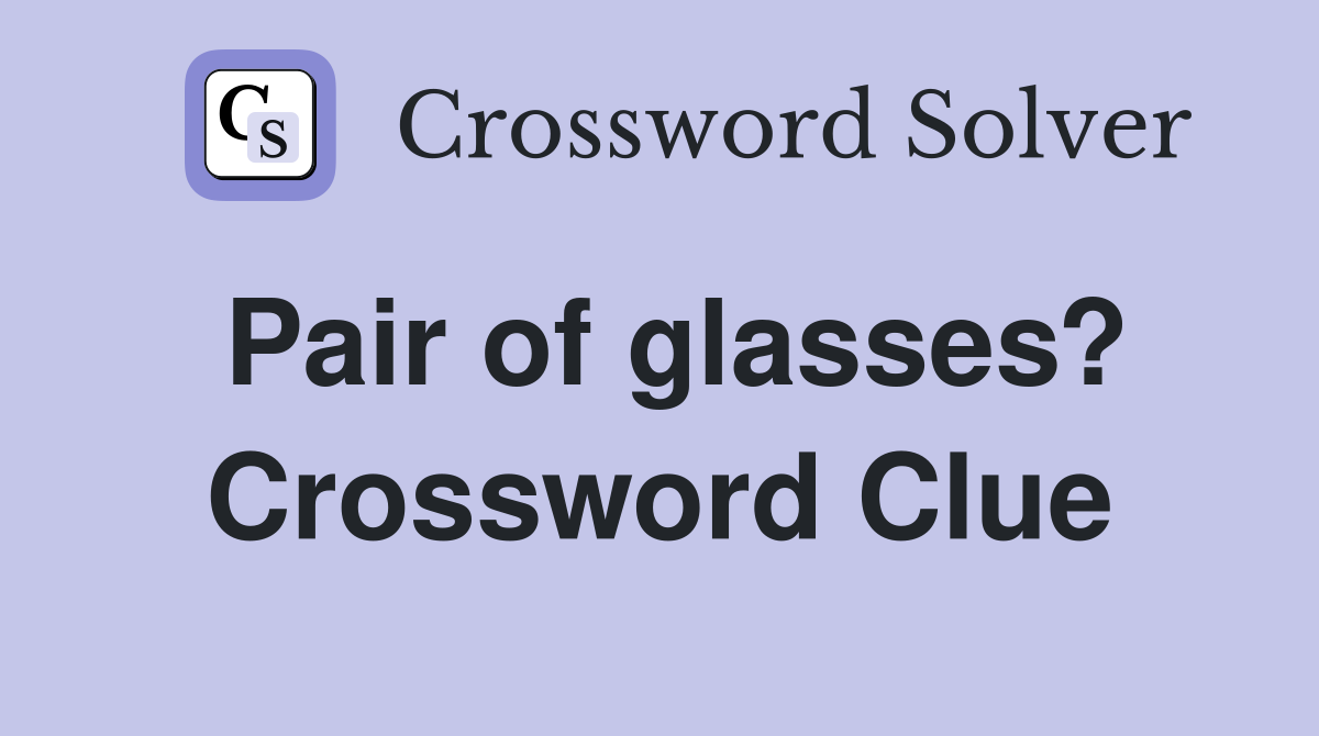 Pair of glasses? Crossword Clue