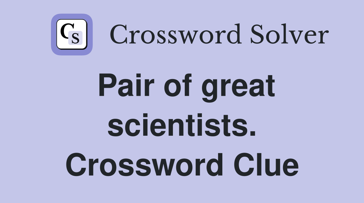 Pair of great scientists. Crossword Clue