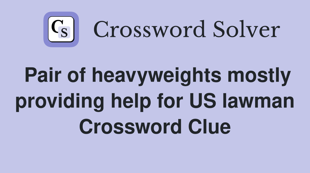 Pair of heavyweights mostly providing help for US lawman Crossword Clue