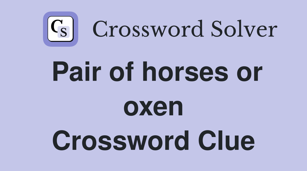 Pair of horses or oxen Crossword Clue