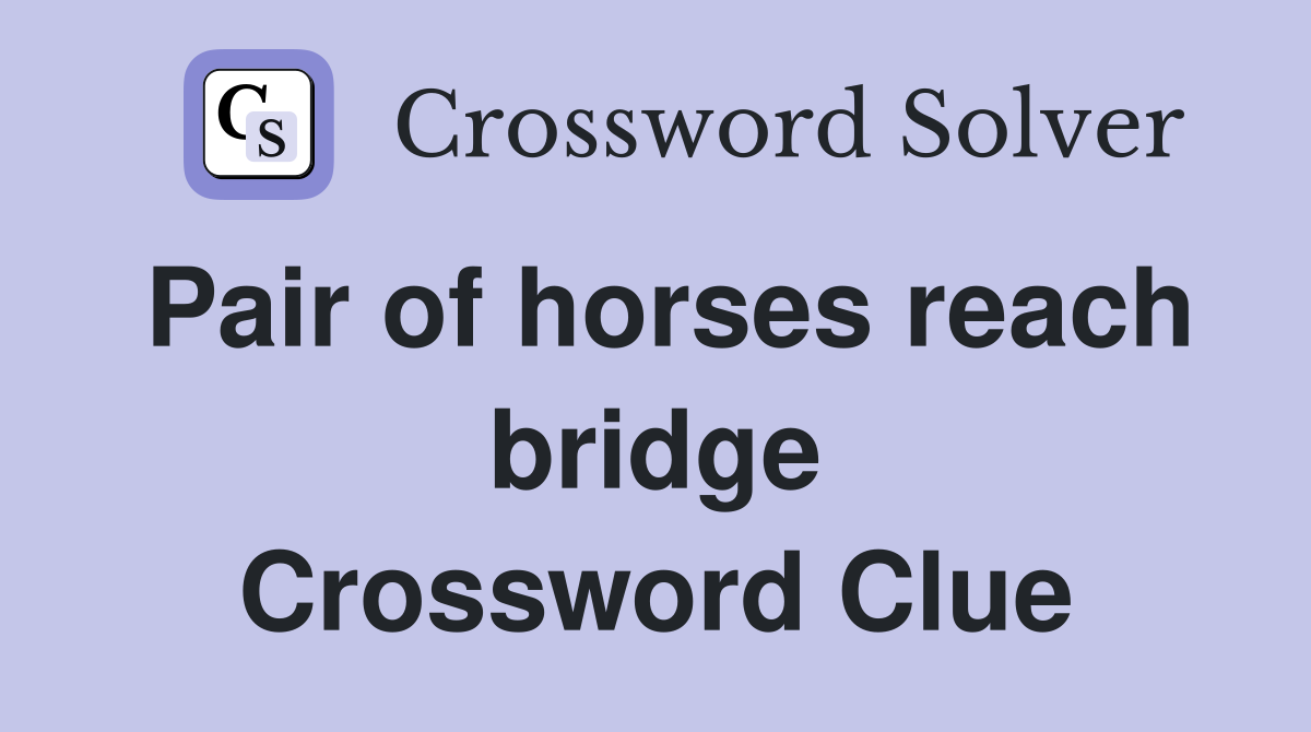 Pair of horses reach bridge Crossword Clue