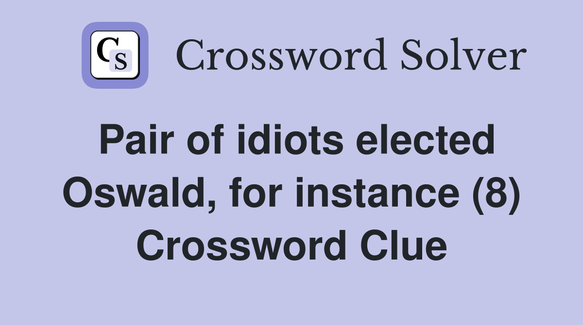 Pair of idiots elected Oswald, for instance (8) Crossword Clue